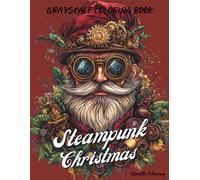 Steampunk Christmas Grayscale Coloring Book: 40 Vintage Grayscale Christmas Pages Featuring Steampunk Characters, Gears, Clocks, Machines, Snowy Scenes, Ornaments, and Cozy Holiday Art for Adults