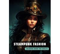 Steampunk Coloring Book for Adults Fashion: 50 High-Quality and Detailed Illustrations of a Fantastic Steampunk World, Amusing Mechanics, and Futuristic Architecture.