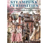 Steampunk Curiosities Ephemera Book Vintage Machines, Animals & Oddities for Junk Journals & Collage Art: A Whimsical Collection of Airships, ... Scrapbooking, Mixed Media, and Paper Crafts