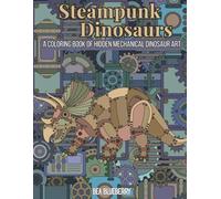 Steampunk Dinosaurs: A Coloring Book of Hidden Mechanical Dinosaur Art