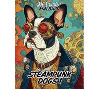 STEAMPUNK DOGS 1: 50 faszinierende Hundemotive im Steampunk-Stil - Kreatives Malbuch für Erwachsene & Kinder mit mechanischen Designs und viktorianischer Eleganz