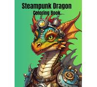 Steampunk Dragon Coloring Book: Mythical and Fantasy Steampunk Dragons, 24+ Stress Relief Illustrations for Adults and Children