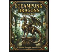 STEAMPUNK DRAGONS Coloring Book: 50 Mechanical Dragon Designs