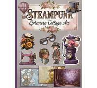 Steampunk Ephemera Collage Art: Cut Out and Collage Book for Junk Journals, Creative Journals, Cards, Scrapbooking, and Mixed Media Art