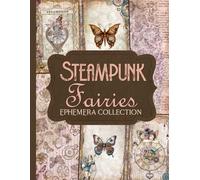 Steampunk Fairies Ephemera Collection: Over 175 Enchanting Designs for Junk Journals, Scrapbooking, Decoupage, & Paper Crafts