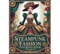 Steampunk Fashion Coloring Book For Adults: Intricate Victorian Clockwork Outfits & Couture Designs