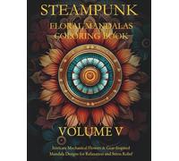 STEAMPUNK FLORAL MANDALAS COLORING BOOK - VOLUME 5: Intricate Gears, Flowers & Victorian-Inspired Designs for Stress Relief and Relaxation