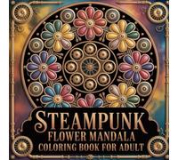 Steampunk Flower Mandala Coloring Book: 76 Coloring Pages for Adults