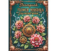 Steampunk Flower Mandala Coloring Book: A Whimsical Blend of Mechanical Gears and Elegant Florals for Stress Relief and Creativity