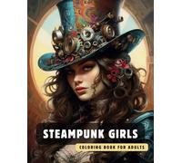 Steampunk Girls Coloring Book for Adults: 50 High-Quality and Detailed Illustrations of a Fantastic Steampunk World, Amusing Mechanics, and Futuristic Architecture.