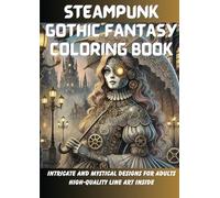 STEAMPUNK GOTHIC FANTASY COLORING BOOK: Intricate and Mystical Designs for Adults