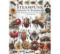 Steampunk Insects and Botanicals Cut Out and Collage Ephemera Book: A Vintage Inspired Collection of 280+ Mechanical Butterflies, Beetles, Bees, ... Junk Journals, Scrapbooking and Paper Crafts