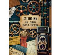 Steampunk Junk Journal Pages and Ephemera: for Scrapbooking, Collage and Paper Crafts