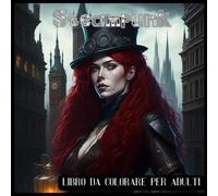 Steampunk: Libro da Colorare per Adulti e Ragazzi Un Passatempo e Un’ottima Idea Regalo per Combattere L’ansia e Stress.