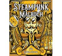 Steampunk Malbuch für Erwachsene: Entspannende Retro-Designs mit Zahnrädern, Mode & mechanischen Themen | Kreative Auszeit für Männer, Frauen & Jugendliche