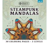Steampunk Mandalas: 30 Industrial Coloring Pages for Adults: 10 Designs x 3 Levels | For Right & Left Handers | Soleye Method: Flow & Serenity