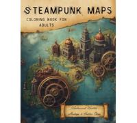 STEAMPUNK MAPS. A Coloring Book for Adults: Mechanical Worlds, Airships & Hidden Cities