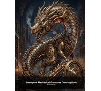 Steampunk Mechanical Creatures Coloring Book: 107 Intricate Clockwork Beasts & Fantasy Machines to Color