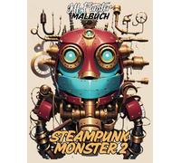 STEAMPUNK MONSTER 2: 50 beeindruckende Kreaturen im Steampunk-Stil - Kreatives Malbuch für Erwachsene & Kinder mit mechanischen Monstern, Zahnrädern & viktorianischer Ästhetik