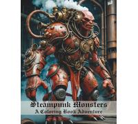 Steampunk Monsters: An Intricate Coloring Journey: Detailed Designs of Mechanical Beasts for Adult Coloring Enthusiasts