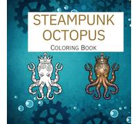 Steampunk Octopus Coloring Book: 48 Unique Bold Line Illustrations of Industrial Sea Creatures for Adults, Teens, and Kids - Easy & Relaxing Coloring