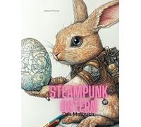 Steampunk Ostern: Das Malbuch für alle ab 15