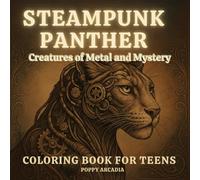 Steampunk Panthers - Creatures of Metal and Mystery - Coloring book for Teens: 50 Hypnotic Illustrations to Color • 8.5 x 8.5 in Square Format • 106 ... Fantasy for Teens and Steampunk Lovers