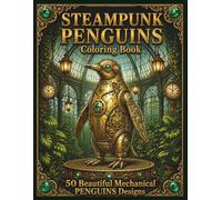 Steampunk Penguins Coloring Book: 50 Beautiful Mechanical Designs