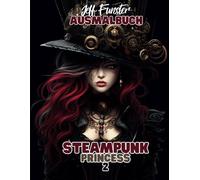 Steampunk Princess 2 - Ein kreatives Malbuch mit 50 faszinierenden Vorlagen im Steampunk-Stil: Detailreiche Illustrationen von Steampunk-Prinzessinnen ... - Perfekt für kreative Köpfe jeden Alters