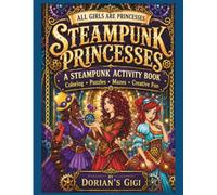STEAMPUNK PRINCESSES: A STEAMPUNK ACTIVITY BOOK-COLORING-PUZZLES-MAZES-CREATIVE FUN
