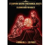 STEAMPUNK QUEENS & MECHANICAL BEASTS: Coloring Book for Adults (4 book in1 - 120 pages)