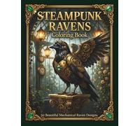 Steampunk Ravens Coloring Book: 50 Beautiful Mechanical Raven Designs for Adults