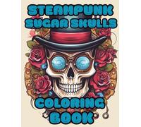 Steampunk Sugar Skulls Coloring Book for Adults: 40+ Ornate Mechanical Calaveras, Clockwork Gears, Victorian Patterns, and Floral Sugar Skulls for Adult Stress Relief