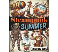 Steampunk Summer Ephemera Book: A Whimsical Collection of Vintage-Inspired Cutouts for Warm-Weather Creativity (Over 180 High-Quality Pieces)