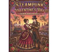 Steampunk Valentine’s Day Coloring Book for Adults: Clockwork Romance, Victorian Love & Retro-Futuristic Coloring Pages