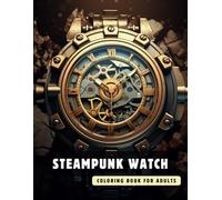 Steampunk Watch Coloring Book for Adults: 50 High-Quality and Detailed Illustrations of a Fantastic Steampunk World, Amusing Mechanics, and Futuristic Architecture.