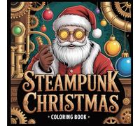 Steampunk Weihnachten Ausmalbuch: 50 Außergewöhnliche und Detaillierte Malvorlagen mit Santa, Zahnrädern, Luftschiffen und Viktorianischem ... Geschenk für Steampunk-Fans und Kreative