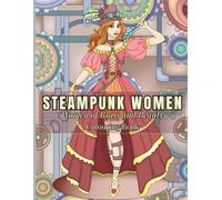 Steampunk Women: 30 Hand-Drawn Steampunk Illustrations to Colour Featuring Women of Brass and Beauty - Designed for Left-Handed Colourists