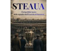 STEAUA: l'irripetibile lustro della squadra dell'Esercito di Bucarest