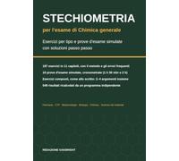 Stechiometria per l'esame di Chimica generale: Esercizi per tipo e prove d'esame simulate con soluzioni passo passo