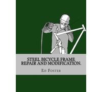 Steel bicycle frame repair and modification.: Lugged, fillet brazed, and TIG welded frames. First edition.