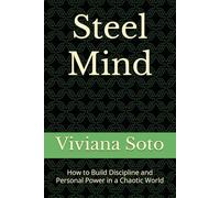 Steel Mind: How to Build Discipline and Personal Power in a Chaotic World
