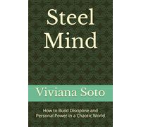 Steel Mind: How to Build Discipline and Personal Power in a Chaotic World