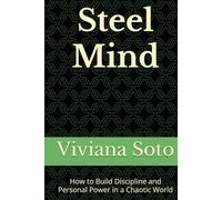 Steel Mind: How to Build Discipline and Personal Power in a Chaotic World