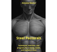 Steel Pectorals: Techniques, exercises, and programs for a strong, stable, and explosive chest