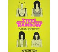Steel Rainbow: The Legendary Underground Guide to Becoming an '80s Rock Star