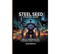 STEEL SEED STRATEGY GUIDE: Complete Walkthrough, Tips, and Hidden Secrets Revealed
