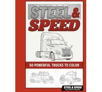 Steel & Speed: 50 Powerful Trucks to Color - Semi Trucks, Tow Trucks, and Heavy Haulers Coloring Book for Adults and Teens: Bold Line Art of Big Rigs ... - Perfect Relaxation for Truck Lovers