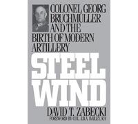 Steel Wind: Colonel Georg Bruchmuller and the Birth of Modern Artillery - ...