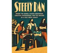 Steely Dan: Inside the Songs, Studio Obsession, Creative Partnership, and the Making of a Cult Rock Legacy